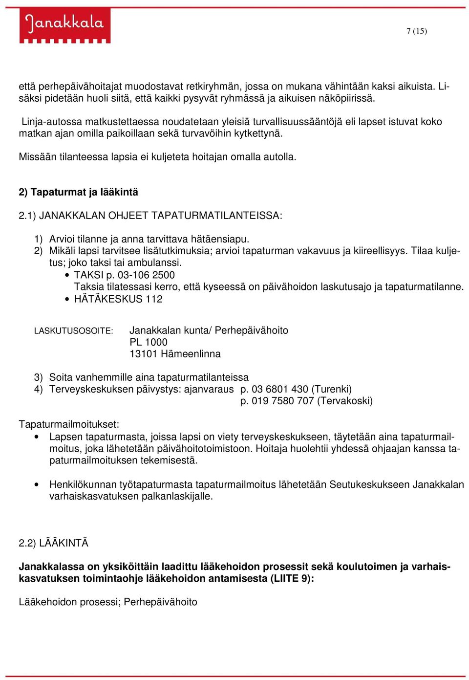 Missään tilanteessa lapsia ei kuljeteta hoitajan omalla autolla. 2) Tapaturmat ja lääkintä 2.1) JANAKKALAN OHJEET TAPATURMATILANTEISSA: 1) Arvioi tilanne ja anna tarvittava hätäensiapu.