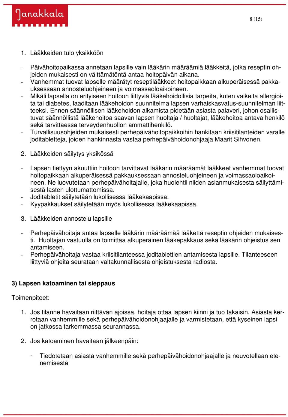 - Mikäli lapsella on erityiseen hoitoon liittyviä lääkehoidollisia tarpeita, kuten vaikeita allergioita tai diabetes, laaditaan lääkehoidon suunnitelma lapsen varhaiskasvatus-suunnitelman liitteeksi.