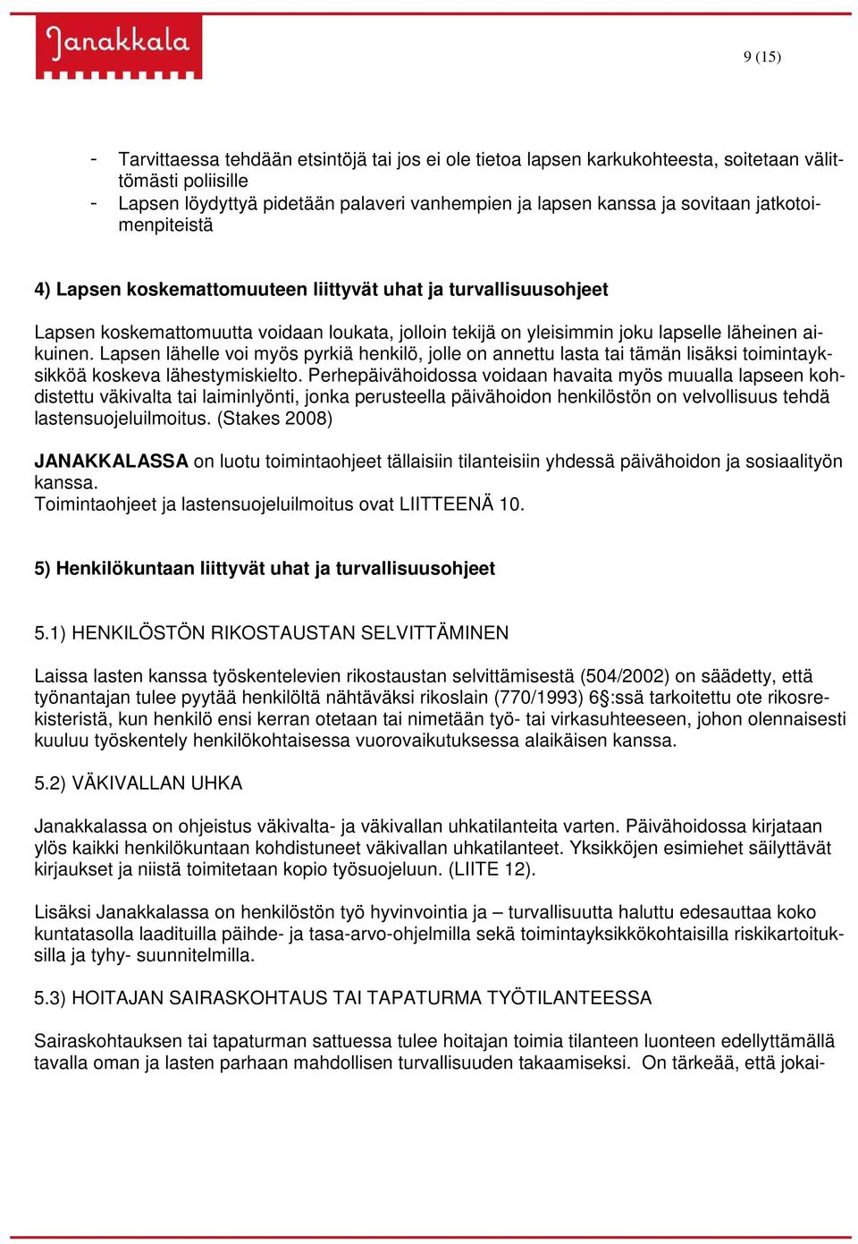 Lapsen lähelle voi myös pyrkiä henkilö, jolle on annettu lasta tai tämän lisäksi toimintayksikköä koskeva lähestymiskielto.