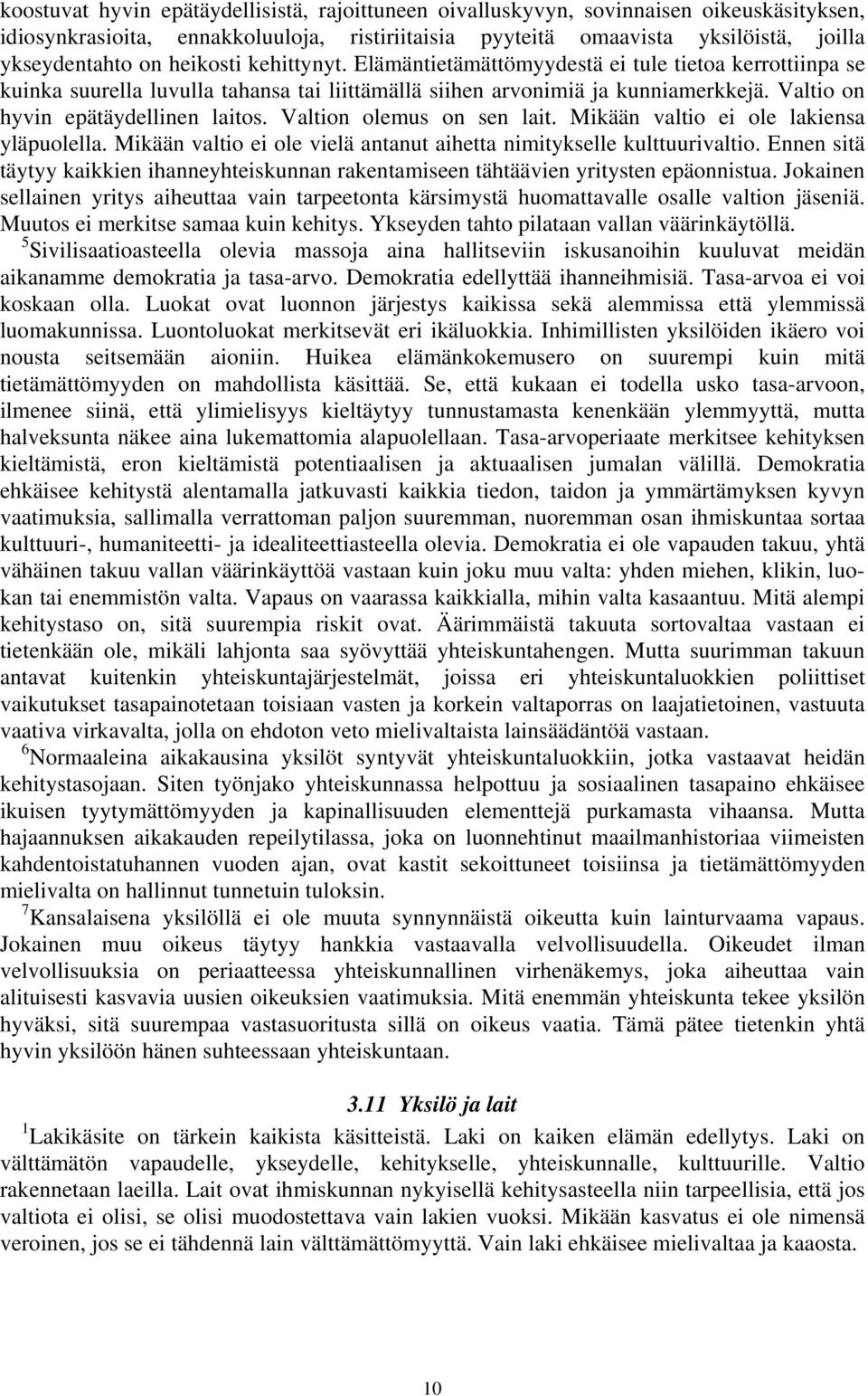 Valtion olemus on sen lait. Mikään valtio ei ole lakiensa yläpuolella. Mikään valtio ei ole vielä antanut aihetta nimitykselle kulttuurivaltio.