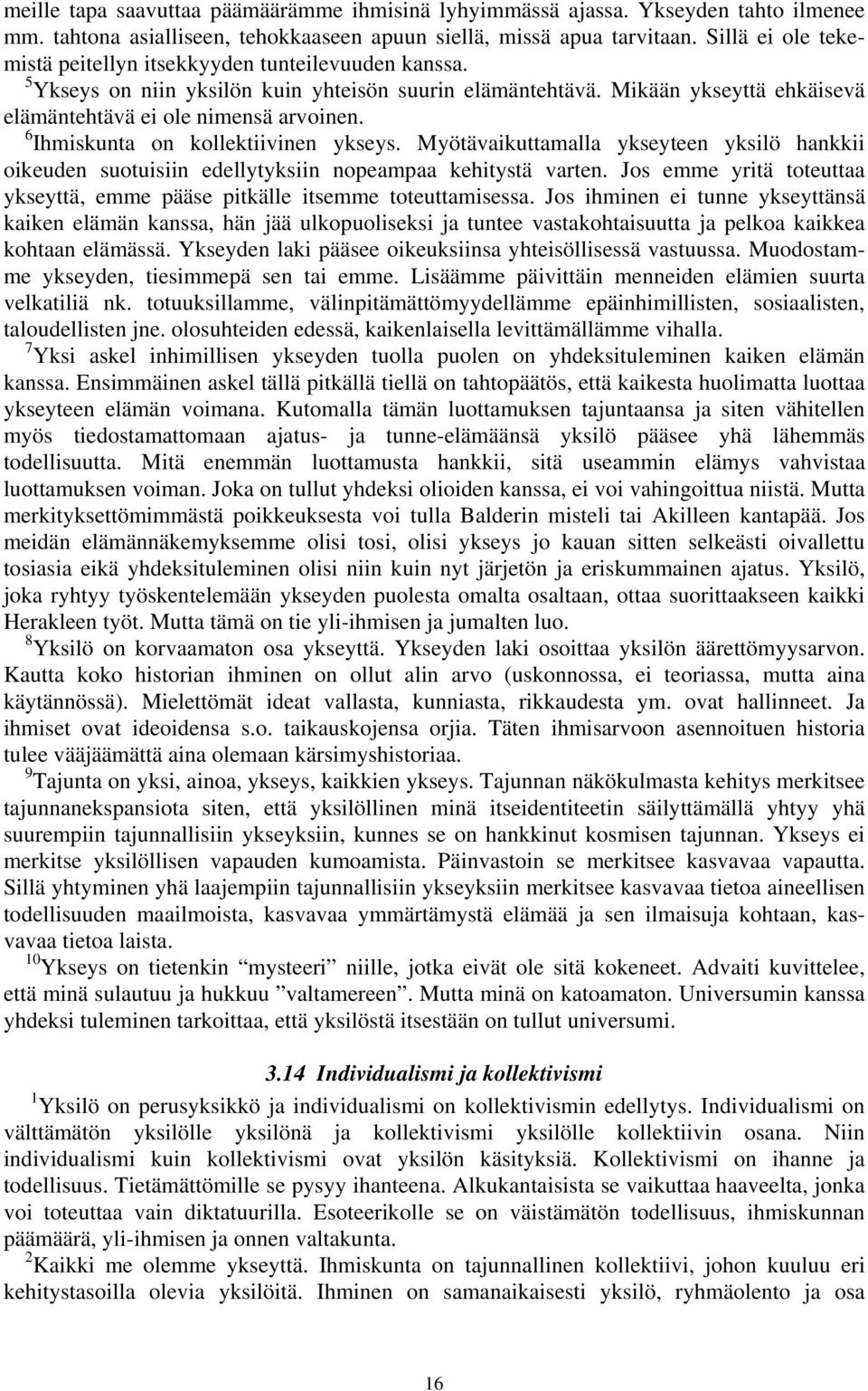 6 Ihmiskunta on kollektiivinen ykseys. Myötävaikuttamalla ykseyteen yksilö hankkii oikeuden suotuisiin edellytyksiin nopeampaa kehitystä varten.