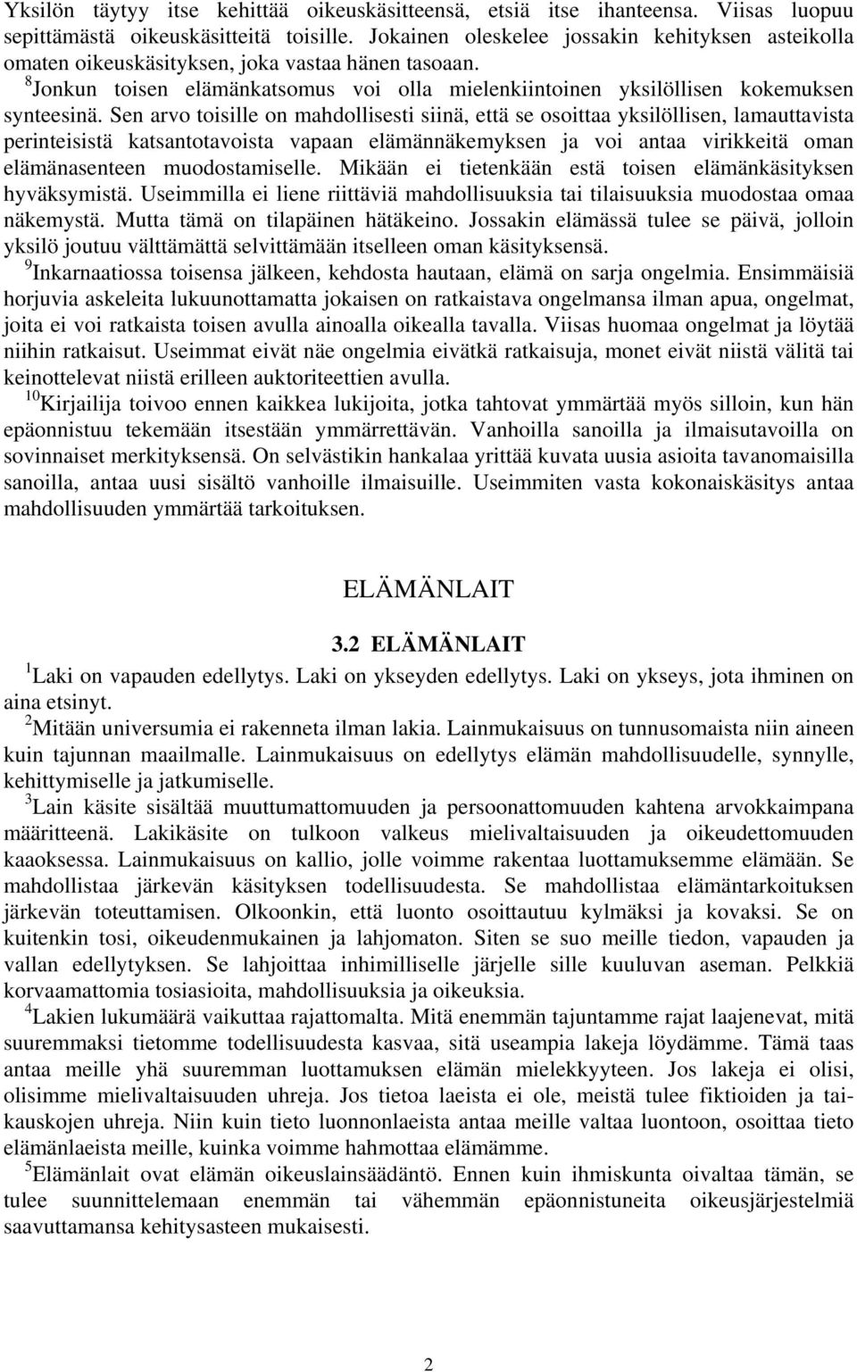 Sen arvo toisille on mahdollisesti siinä, että se osoittaa yksilöllisen, lamauttavista perinteisistä katsantotavoista vapaan elämännäkemyksen ja voi antaa virikkeitä oman elämänasenteen