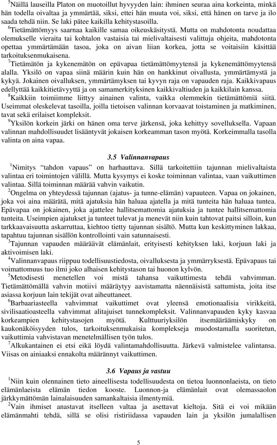 Mutta on mahdotonta noudattaa olemukselle vieraita tai kohtalon vastaisia tai mielivaltaisesti valittuja ohjeita, mahdotonta opettaa ymmärtämään tasoa, joka on aivan liian korkea, jotta se voitaisiin