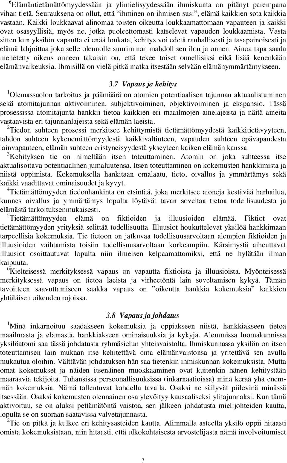 Vasta sitten kun yksilön vapautta ei enää loukata, kehitys voi edetä rauhallisesti ja tasapainoisesti ja elämä lahjoittaa jokaiselle olennolle suurimman mahdollisen ilon ja onnen.