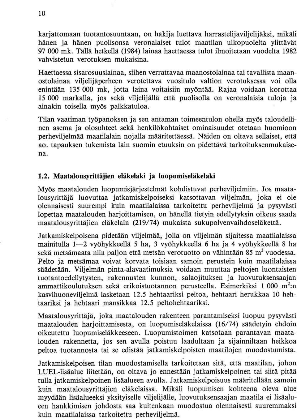 Haettaessa sisarosuuslainaa, siih verrattavaa maanostolainaa tai tavallista maanostolainaa viljelijäperhe verotettava vuositulo valtion verotuksessa voi olla intään 135 000 mk, jotta laina voitaisiin