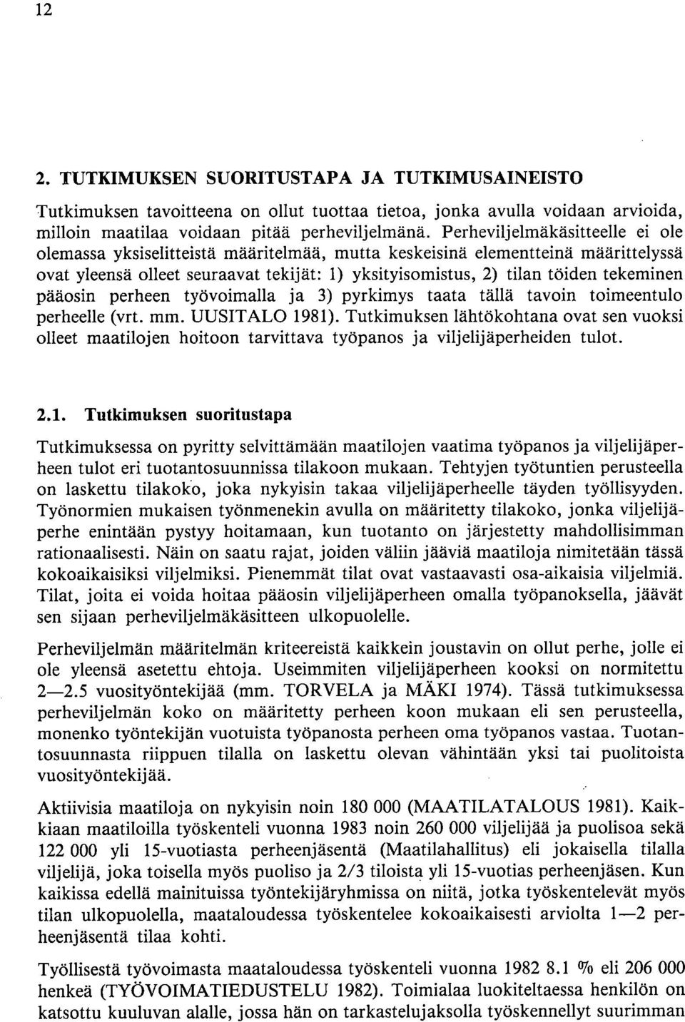 perhe työvoimalla ja 3) pyrkimys taata tällä tavoin toimetulo perheelle (vrt. mm. UUSITALO 1981).