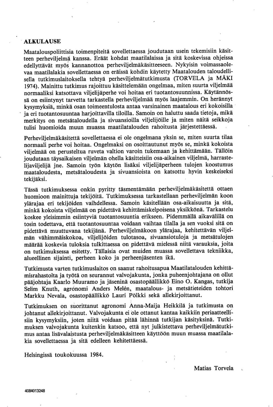 Nykyisin voimassaolevaa maatilalakia sovellettaessa on eräissä kohdin käytetty Maataloud taloudellisella tutkimuslaitoksella tehtyä perheviljelmätutkimusta (TORVELA ja MÄKI 1974).