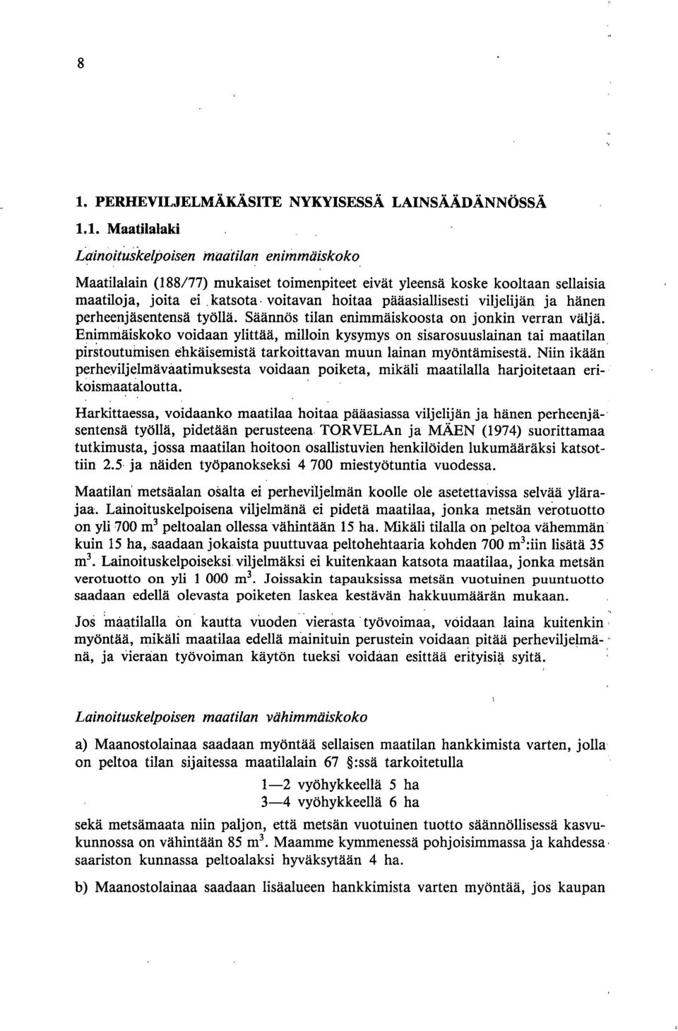 Enimmäiskoko voidaan ylittää, milloin kysymys on sisarosuuslainan tai maatilan pirstoutumis ehkäisemistä tarkoittavan muun lainan myöntämisestä.