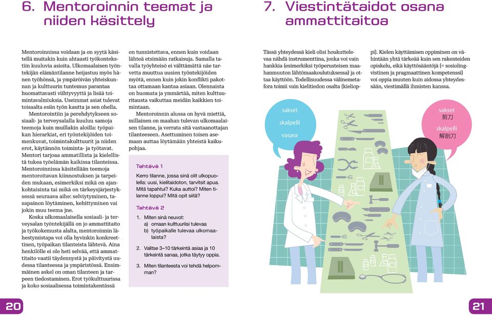 Useimmat asiat tulevat toisaalta esiin työn kautta ja sen ohella.