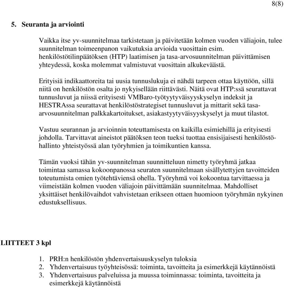 Erityisiä indikaattoreita tai uusia tunnuslukuja ei nähdä tarpeen ottaa käyttöön, sillä niitä on henkilöstön osalta jo nykyisellään riittävästi.