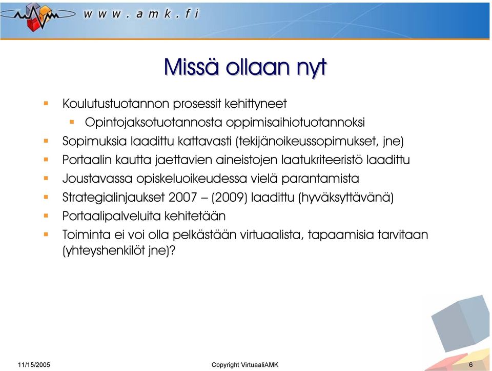 opiskeluoikeudessa vielä parantamista Strategialinjaukset 2007 (2009) laadittu (hyväksyttävänä) Portaalipalveluita