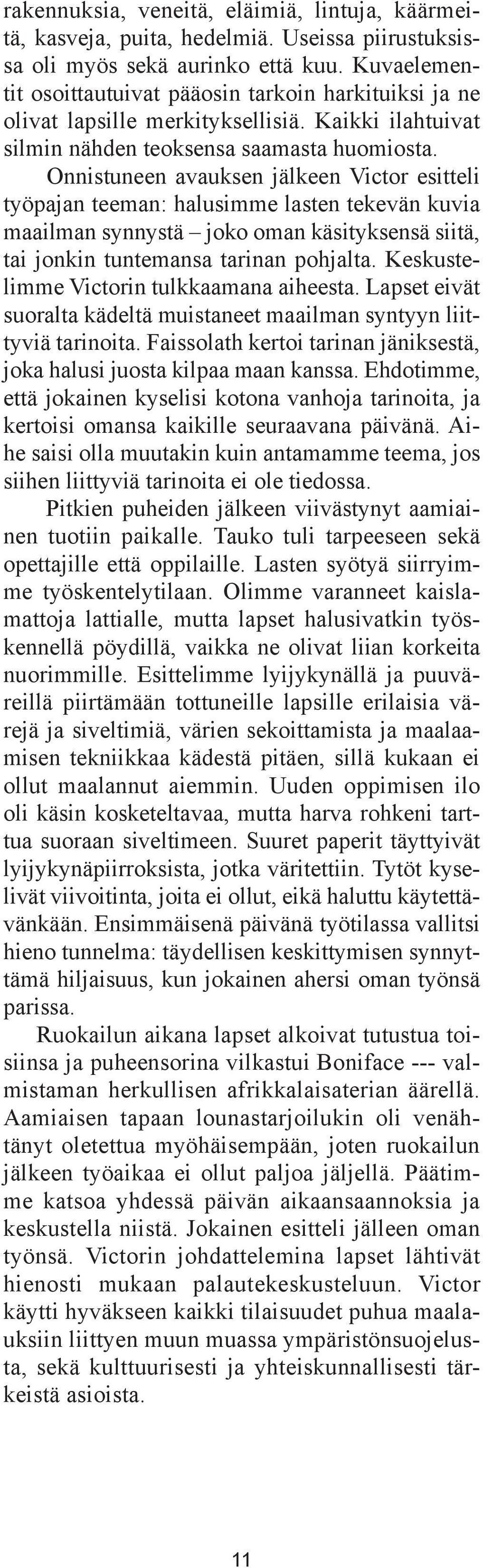 Onnistuneen avauksen jälkeen Victor esitteli työpajan teeman: halusimme lasten tekevän kuvia maailman synnystä joko oman käsityksensä siitä, tai jonkin tuntemansa tarinan pohjalta.