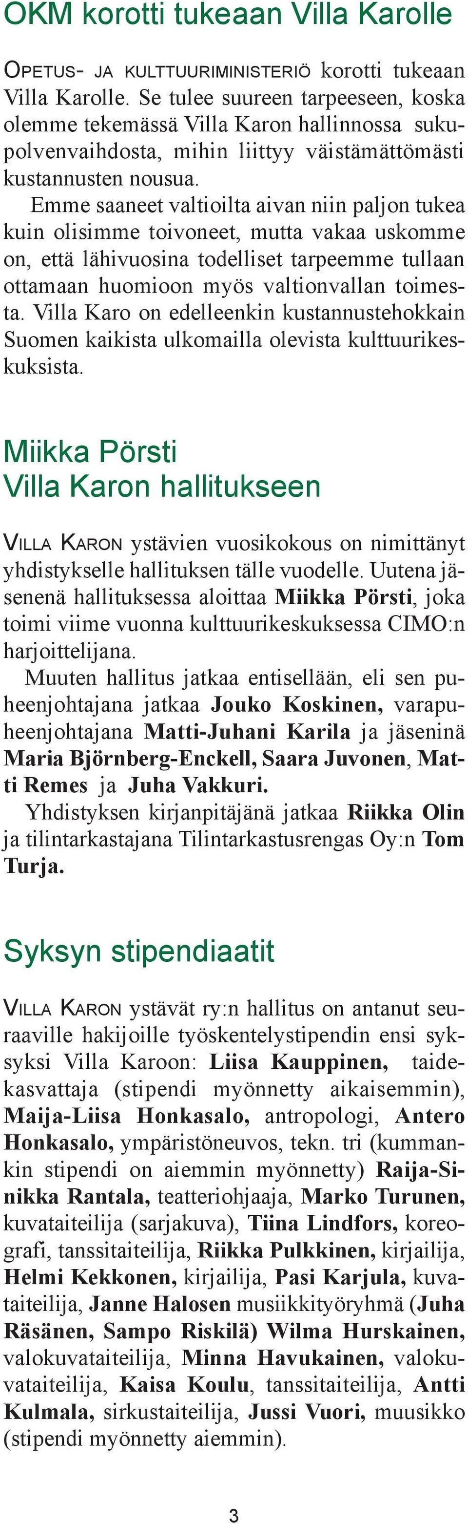 Emme saaneet valtioilta aivan niin paljon tukea kuin olisimme toivoneet, mutta vakaa uskomme on, että lähivuosina todelliset tarpeemme tullaan ottamaan huomioon myös valtionvallan toimesta.