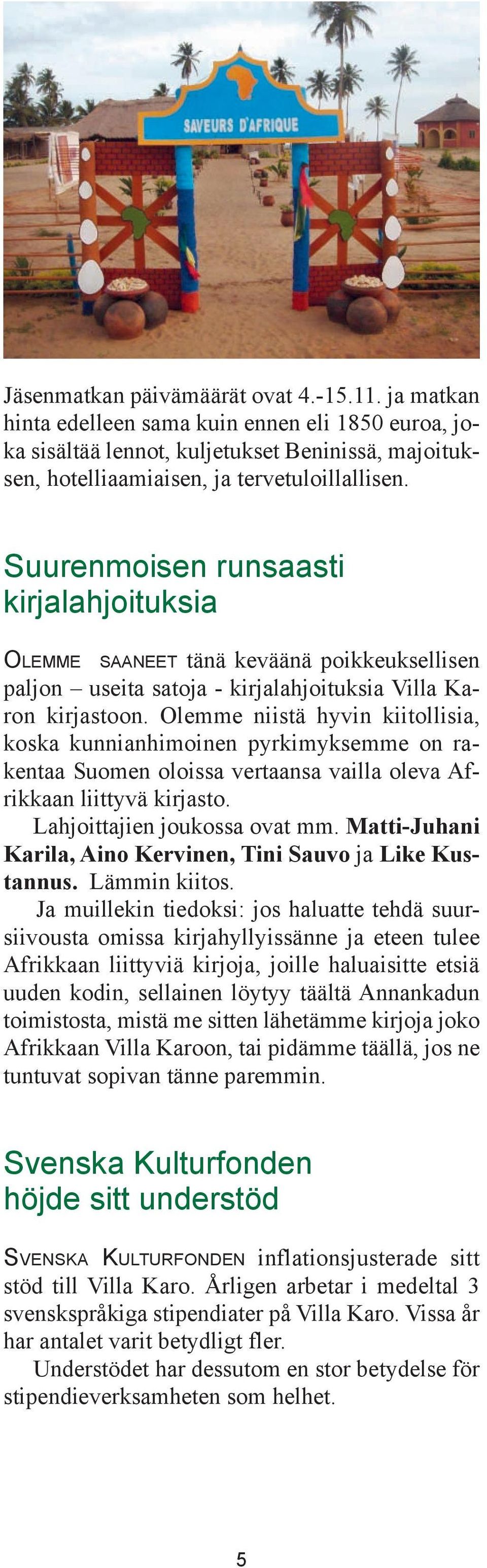 Olemme niistä hyvin kiitollisia, koska kunnianhimoinen pyrkimyksemme on rakentaa Suomen oloissa vertaansa vailla oleva Afrikkaan liittyvä kirjasto. Lahjoittajien joukossa ovat mm.