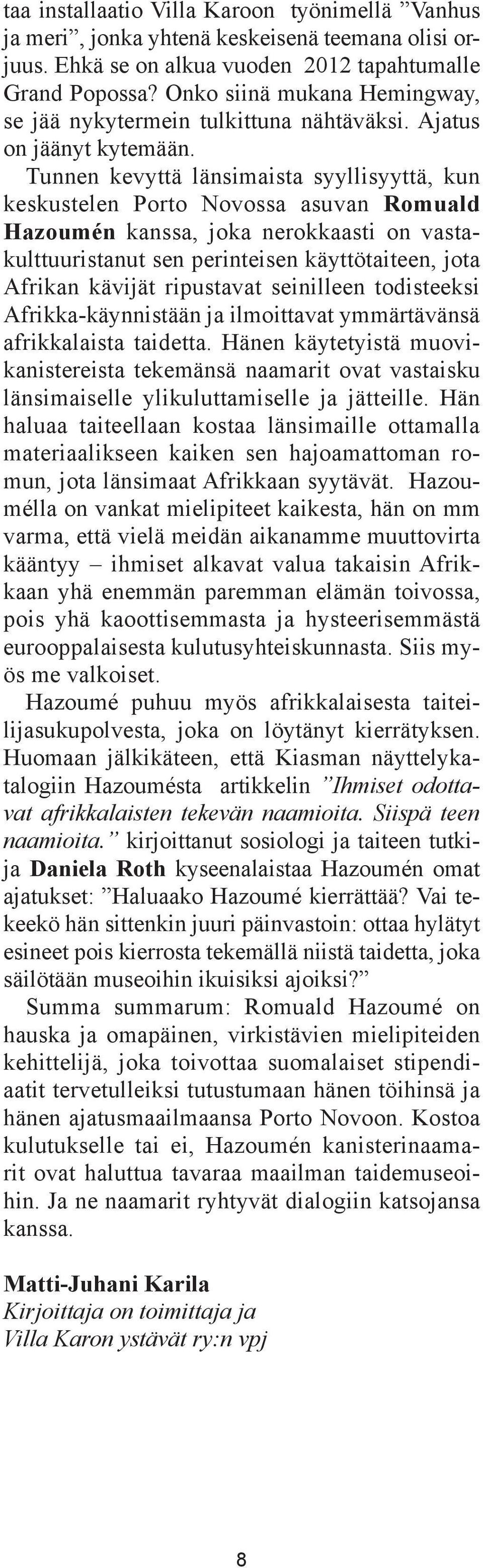 Tunnen kevyttä länsimaista syyllisyyttä, kun keskustelen Porto Novossa asuvan Romuald Hazoumén kanssa, joka nerokkaasti on vastakulttuuristanut sen perinteisen käyttötaiteen, jota Afrikan kävijät