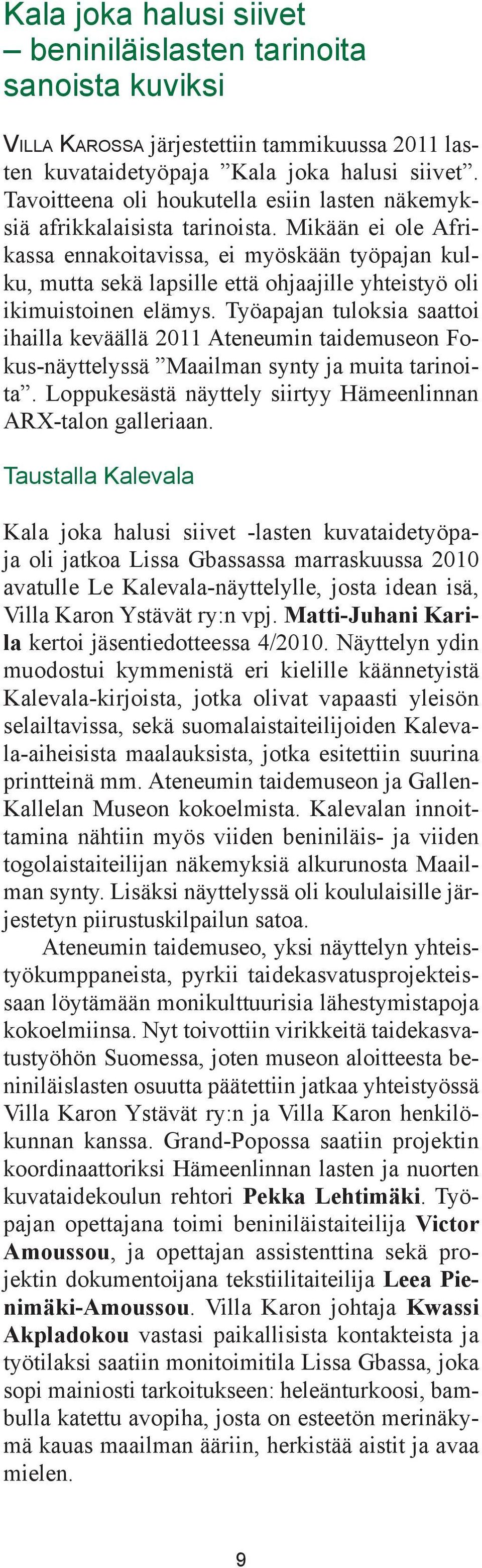 Mikään ei ole Afrikassa ennakoitavissa, ei myöskään työpajan kulku, mutta sekä lapsille että ohjaajille yhteistyö oli ikimuistoinen elämys.