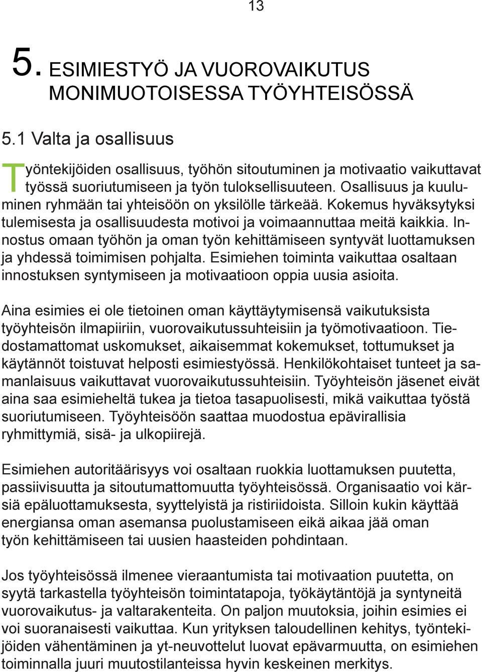 Osallisuus ja kuuluminen ryhmään tai yhteisöön on yksilölle tärkeää. Kokemus hyväksytyksi tulemisesta ja osallisuudesta motivoi ja voimaannuttaa meitä kaikkia.