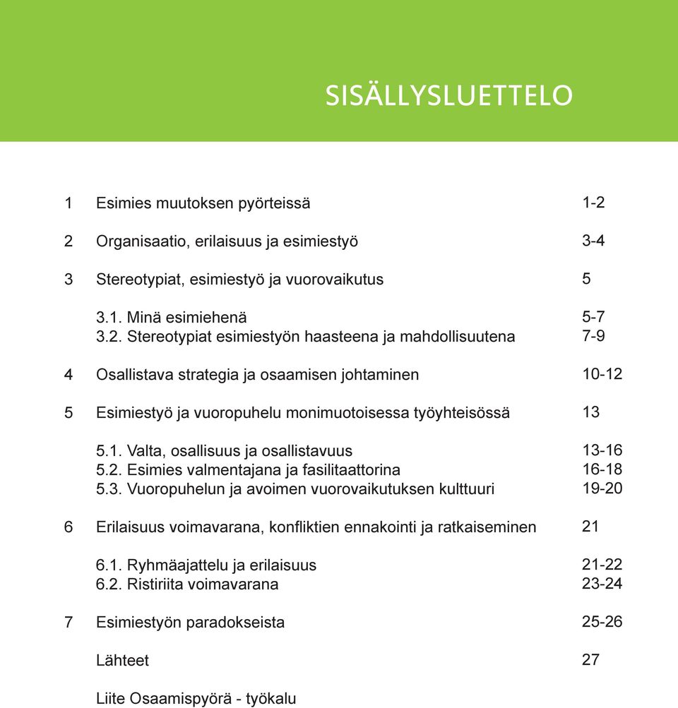 Stereotypiat esimiestyön haasteena ja mahdollisuutena 4 Osallistava strategia ja osaamisen johtaminen 5 Esimiestyö ja vuoropuhelu monimuotoisessa työyhteisössä 5.1.