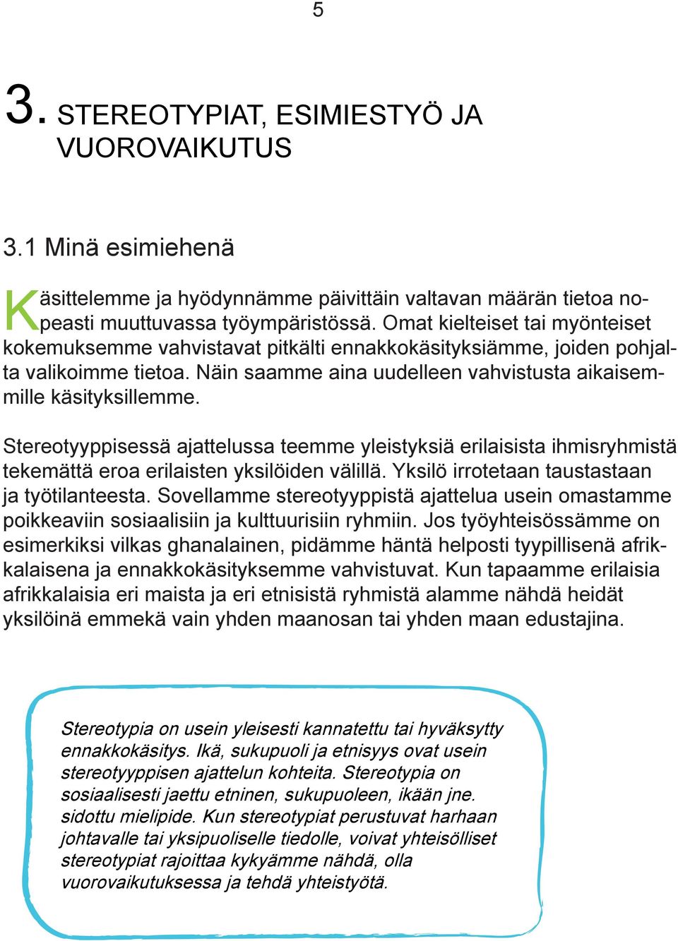 Stereotyyppisessä ajattelussa teemme yleistyksiä erilaisista ihmisryhmistä tekemättä eroa erilaisten yksilöiden välillä. Yksilö irrotetaan taustastaan ja työtilanteesta.