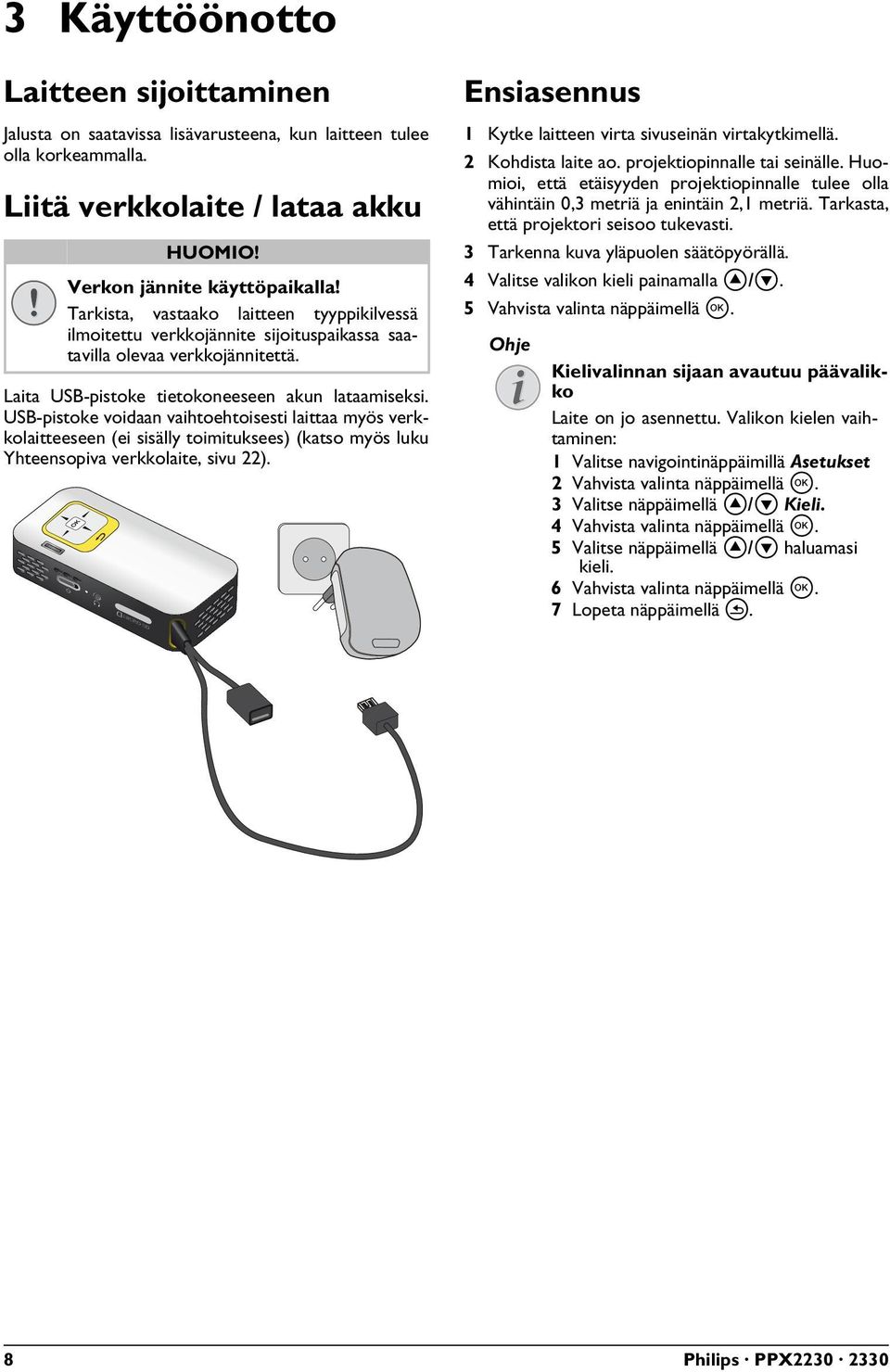 USB-pistoke voidaan vaihtoehtoisesti laittaa myös verkkolaitteeseen (ei sisälly toimituksees) (katso myös luku Yhteensopiva verkkolaite, sivu 22).