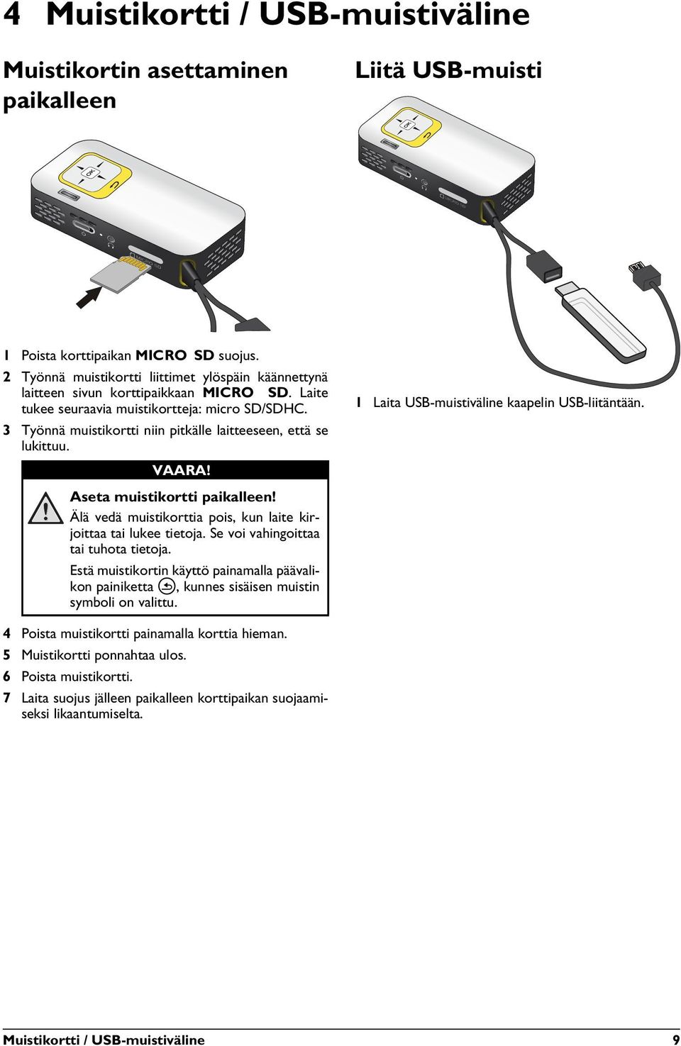 3 Työnnä muistikortti niin pitkälle laitteeseen, että se lukittuu. VAARA! 1 Laita USB-muistiväline kaapelin USB-liitäntään. Aseta muistikortti paikalleen!