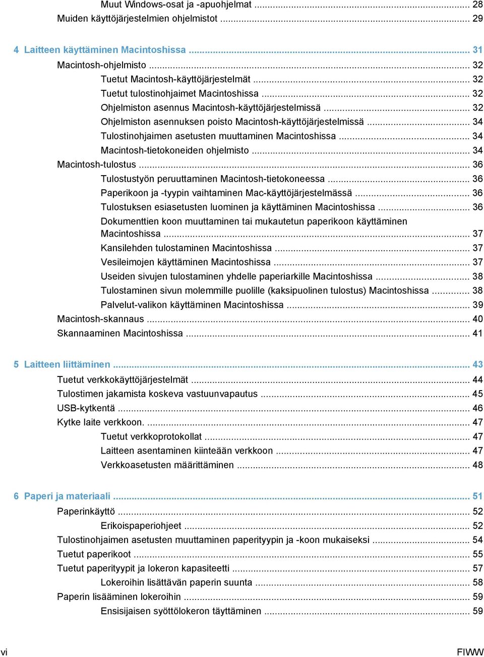 .. 34 Tulostinohjaimen asetusten muuttaminen Macintoshissa... 34 Macintosh-tietokoneiden ohjelmisto... 34 Macintosh-tulostus... 36 Tulostustyön peruuttaminen Macintosh-tietokoneessa.