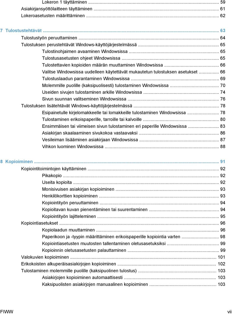 .. 65 Tulostettavien kopioiden määrän muuttaminen Windowsissa... 66 Valitse Windowsissa uudelleen käytettävät mukautetun tulostuksen asetukset... 66 Tulostuslaadun parantaminen Windowsissa.
