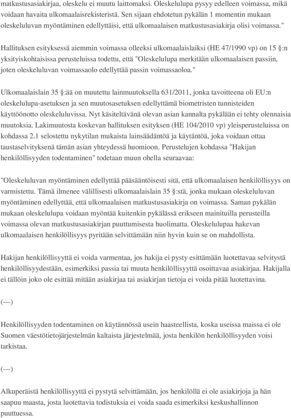 " Hallituksen esityksessä aiemmin voimassa olleeksi ulkomaalaislaiksi (HE 47/1990 vp) on 15 :n yksityiskohtaisissa perusteluissa todettu, että "Oleskelulupa merkitään ulkomaalaisen passiin, joten