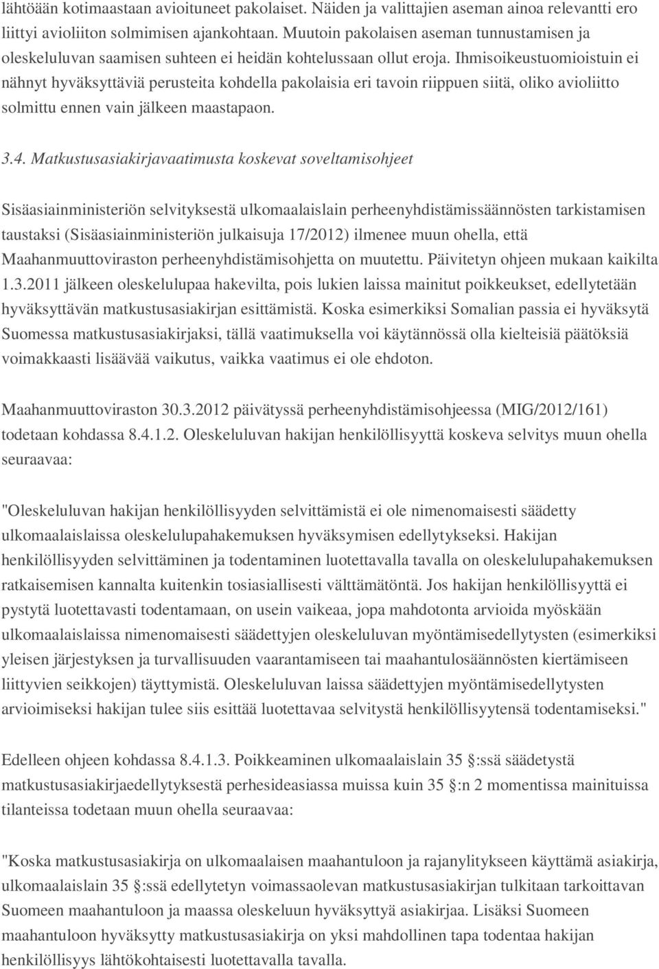 Ihmisoikeustuomioistuin ei nähnyt hyväksyttäviä perusteita kohdella pakolaisia eri tavoin riippuen siitä, oliko avioliitto solmittu ennen vain jälkeen maastapaon. 3.4.