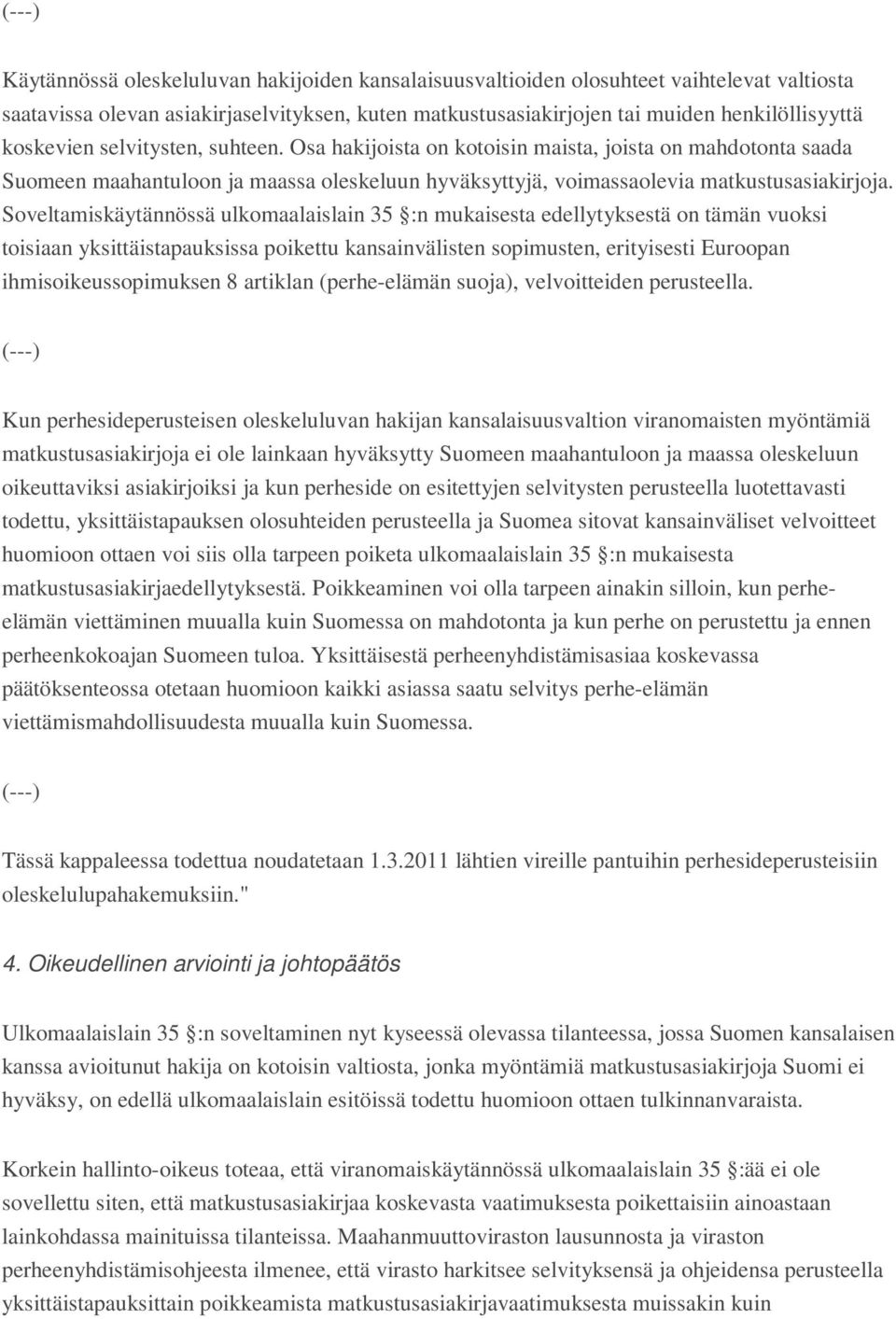 Soveltamiskäytännössä ulkomaalaislain 35 :n mukaisesta edellytyksestä on tämän vuoksi toisiaan yksittäistapauksissa poikettu kansainvälisten sopimusten, erityisesti Euroopan ihmisoikeussopimuksen 8