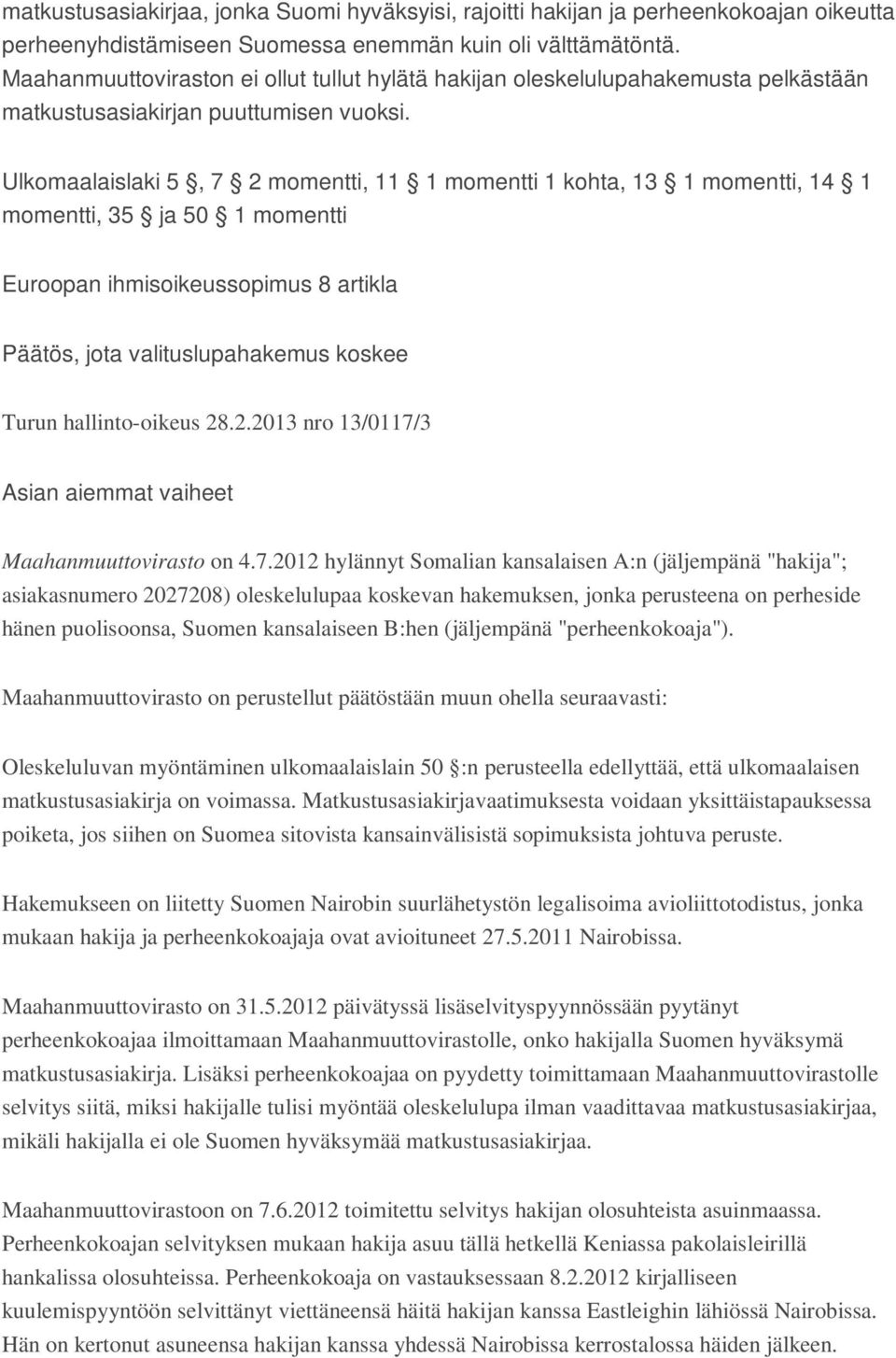 Ulkomaalaislaki 5, 7 2 momentti, 11 1 momentti 1 kohta, 13 1 momentti, 14 1 momentti, 35 ja 50 1 momentti Euroopan ihmisoikeussopimus 8 artikla Päätös, jota valituslupahakemus koskee Turun