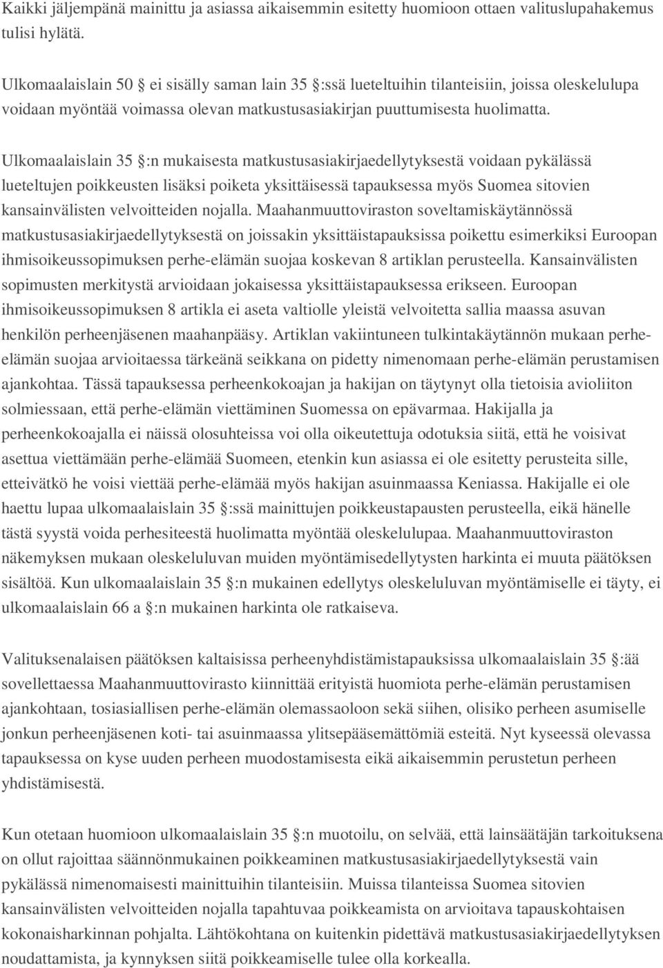 Ulkomaalaislain 35 :n mukaisesta matkustusasiakirjaedellytyksestä voidaan pykälässä lueteltujen poikkeusten lisäksi poiketa yksittäisessä tapauksessa myös Suomea sitovien kansainvälisten