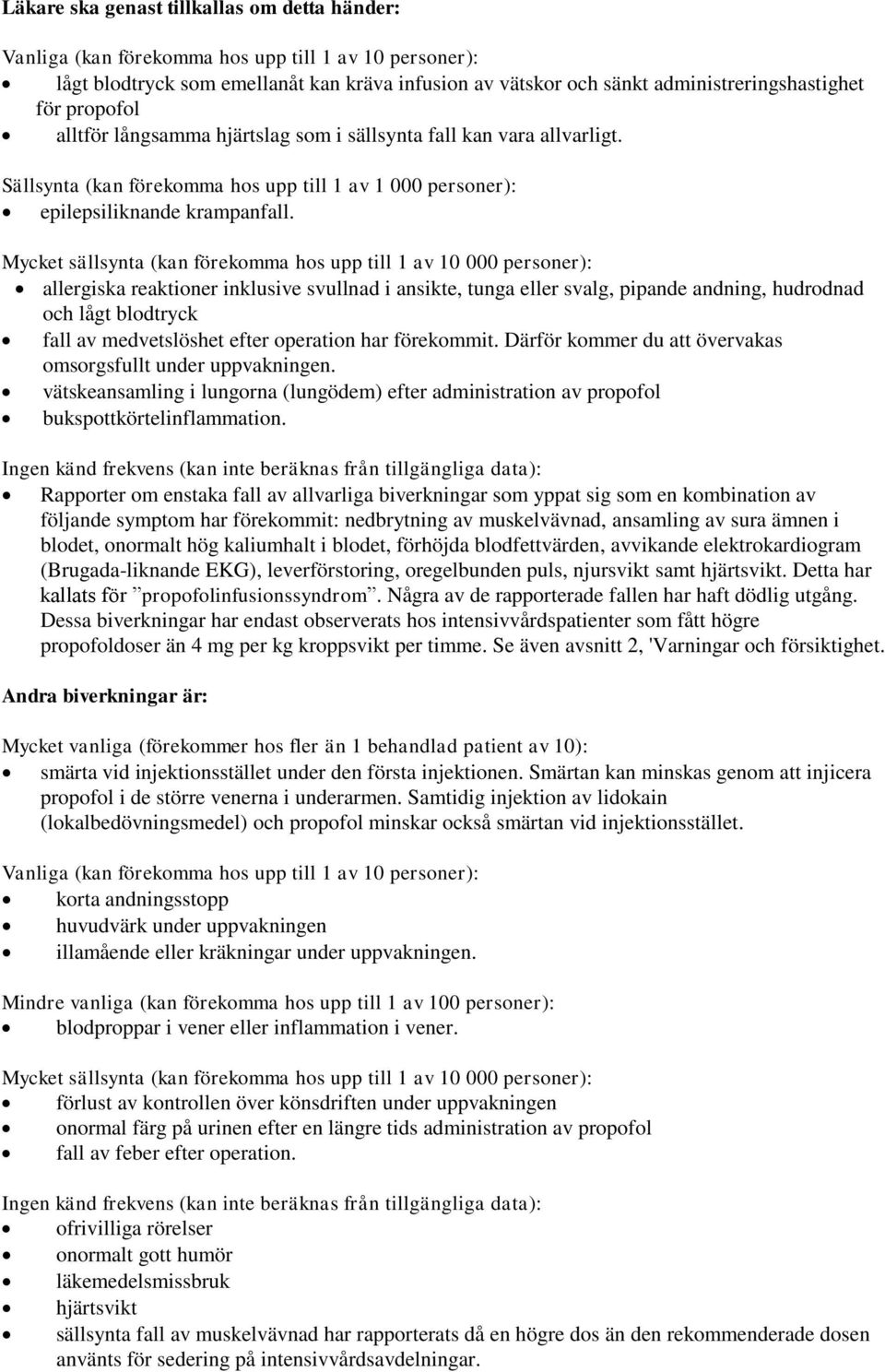 Mycket sällsynta (kan förekomma hos upp till 1 av 10 000 personer): allergiska reaktioner inklusive svullnad i ansikte, tunga eller svalg, pipande andning, hudrodnad och lågt blodtryck fall av