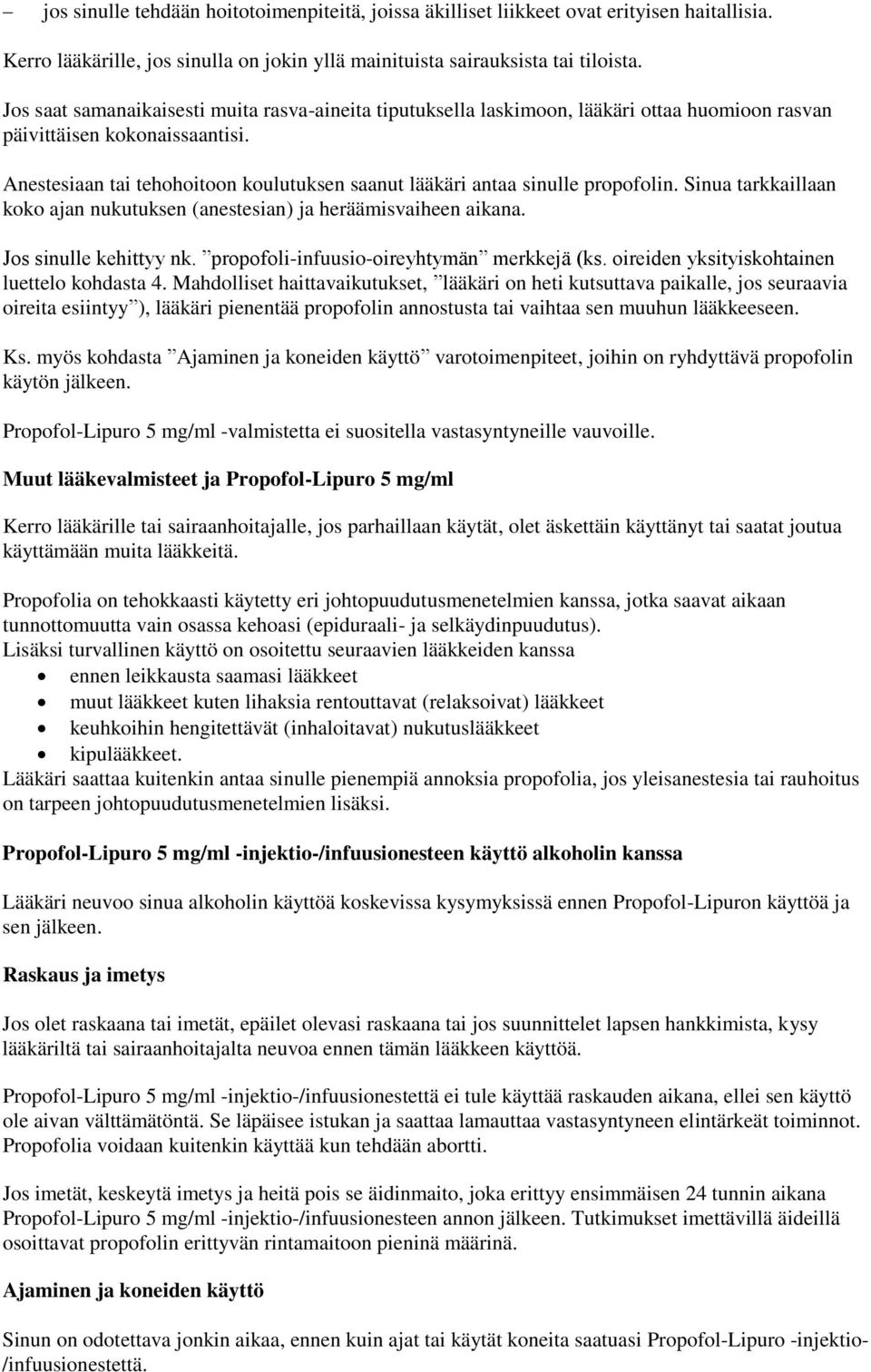 Anestesiaan tai tehohoitoon koulutuksen saanut lääkäri antaa sinulle propofolin. Sinua tarkkaillaan koko ajan nukutuksen (anestesian) ja heräämisvaiheen aikana. Jos sinulle kehittyy nk.