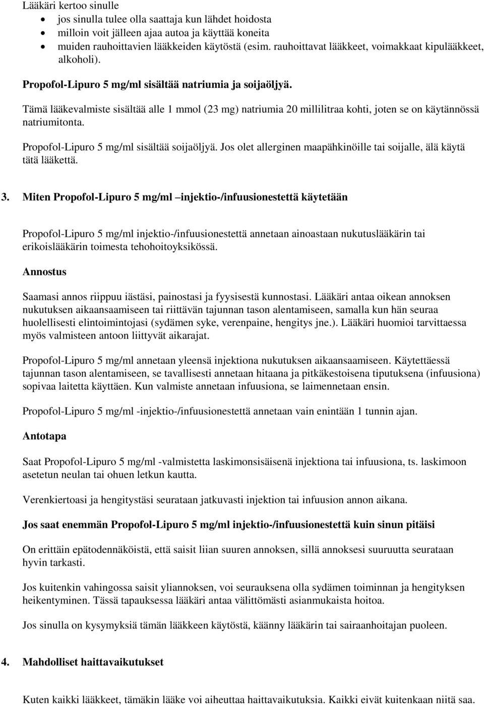 Tämä lääkevalmiste sisältää alle 1 mmol (23 mg) natriumia 20 millilitraa kohti, joten se on käytännössä natriumitonta. Propofol-Lipuro 5 mg/ml sisältää soijaöljyä.