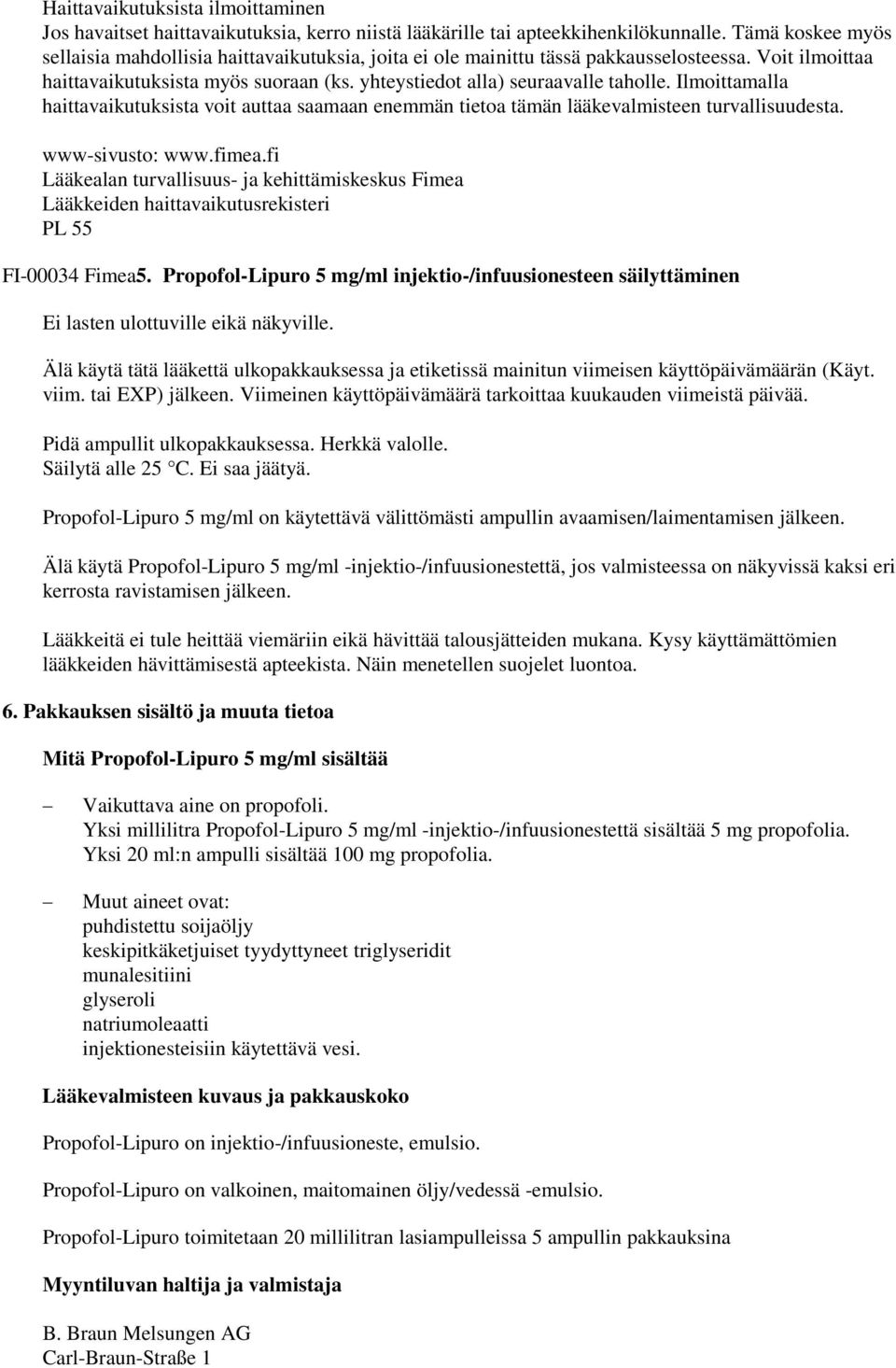 Ilmoittamalla haittavaikutuksista voit auttaa saamaan enemmän tietoa tämän lääkevalmisteen turvallisuudesta. www-sivusto: www.fimea.