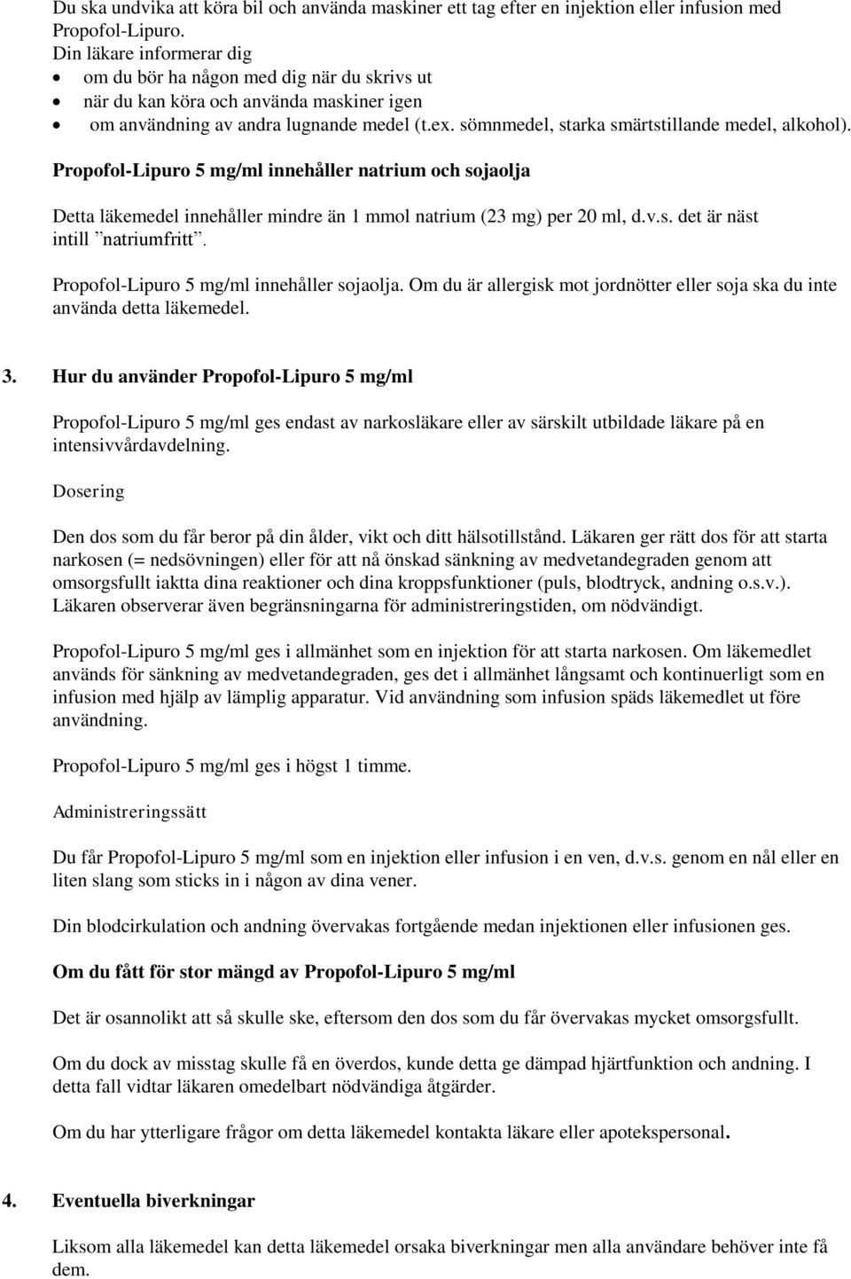 sömnmedel, starka smärtstillande medel, alkohol). Propofol-Lipuro 5 mg/ml innehåller natrium och sojaolja Detta läkemedel innehåller mindre än 1 mmol natrium (23 mg) per 20 ml, d.v.s. det är näst intill natriumfritt.