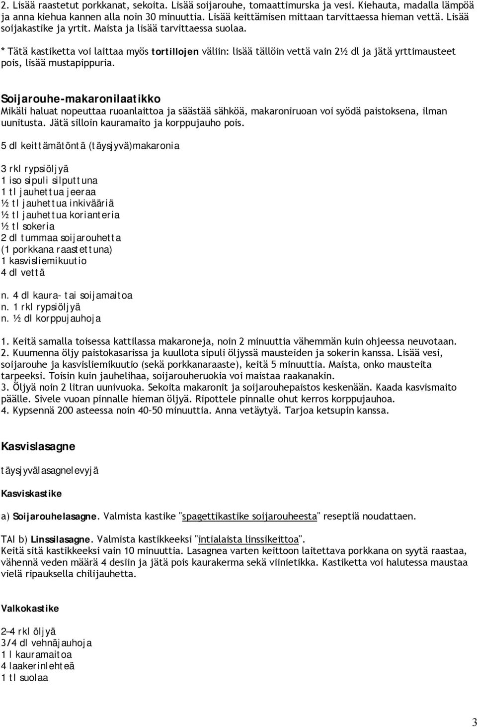 * Tätä kastiketta voi laittaa myös tortillojen väliin: lisää tällöin vettä vain 2½ dl ja jätä yrttimausteet pois, lisää mustapippuria.