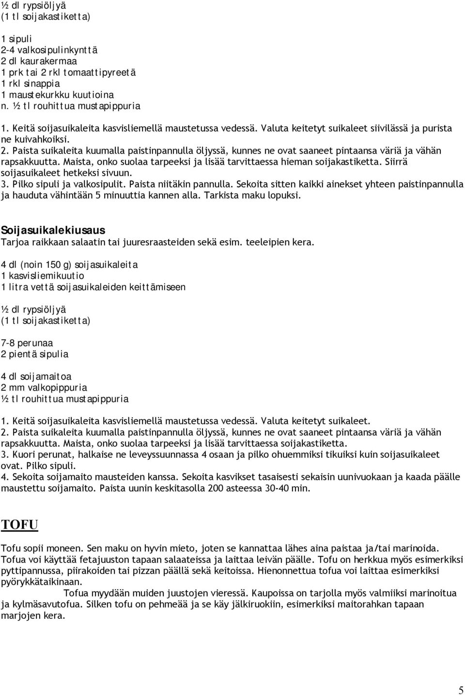 Paista suikaleita kuumalla paistinpannulla öljyssä, kunnes ne ovat saaneet pintaansa väriä ja vähän rapsakkuutta. Maista, onko suolaa tarpeeksi ja lisää tarvittaessa hieman soijakastiketta.