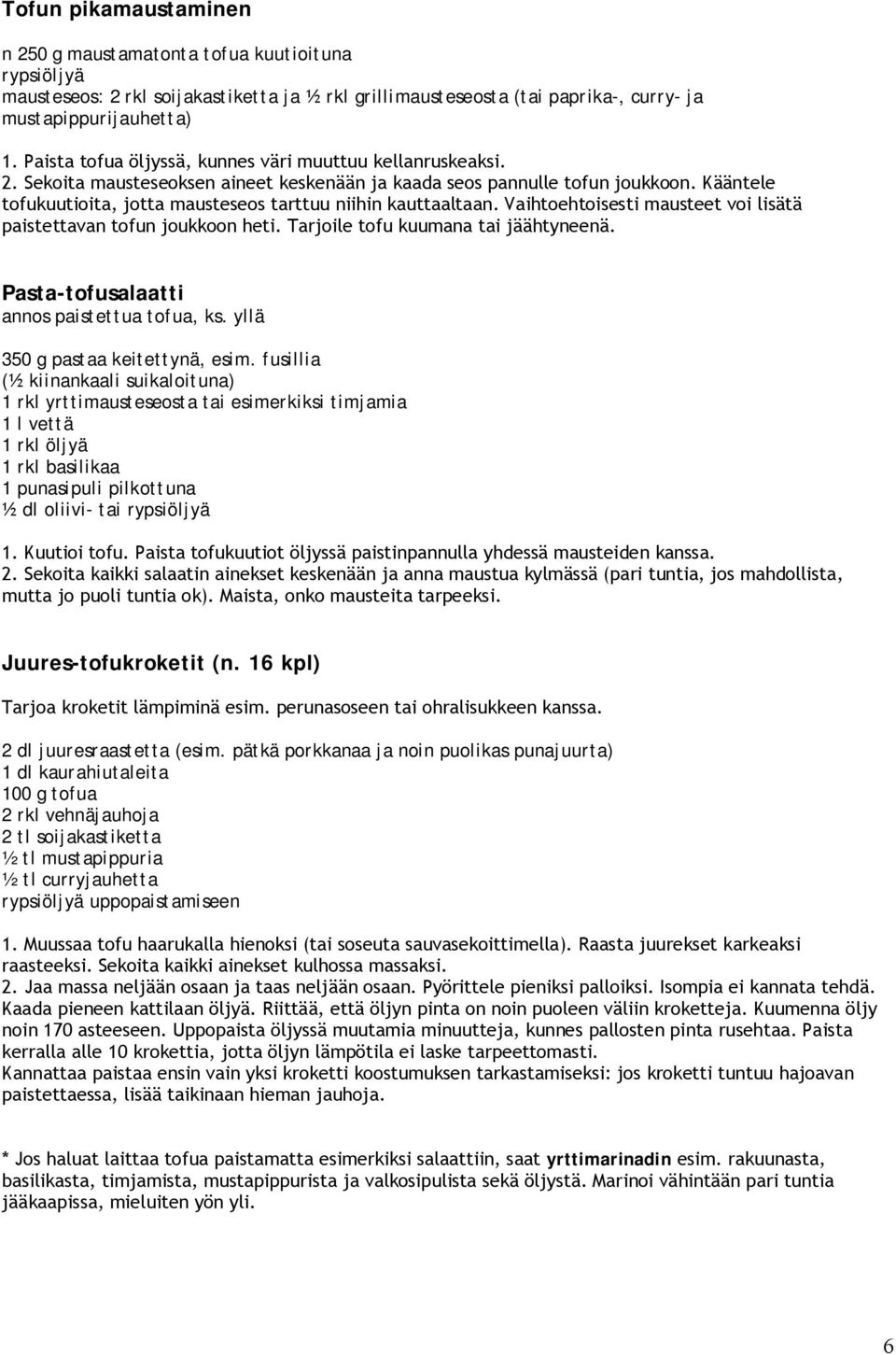 Kääntele tofukuutioita, jotta mausteseos tarttuu niihin kauttaaltaan. Vaihtoehtoisesti mausteet voi lisätä paistettavan tofun joukkoon heti. Tarjoile tofu kuumana tai jäähtyneenä.