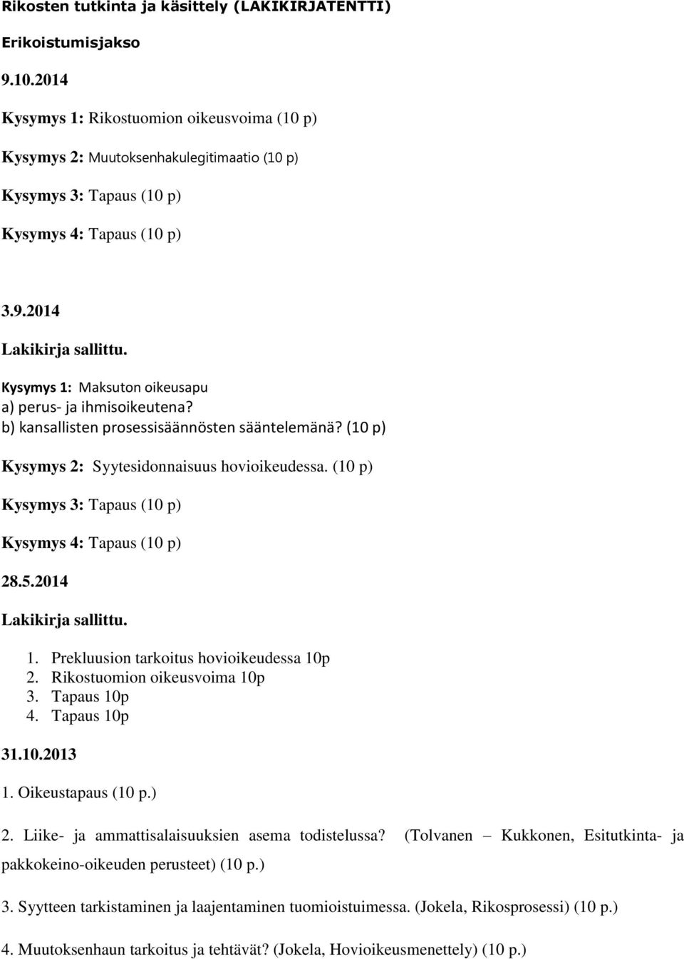 Kysymys 1: Maksuton oikeusapu a) perus- ja ihmisoikeutena? b) kansallisten prosessisäännösten sääntelemänä? (10 p) Kysymys 2: Syytesidonnaisuus hovioikeudessa.