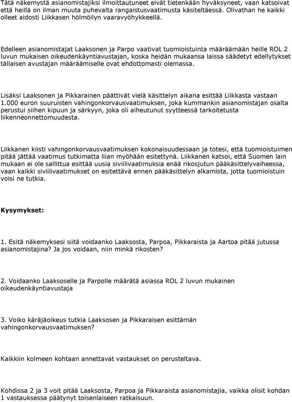 Edelleen asianomistajat Laaksonen ja Parpo vaativat tuomioistuinta määräämään heille ROL 2 luvun mukaisen oikeudenkäyntiavustajan, koska heidän mukaansa laissa säädetyt edellytykset tällaisen