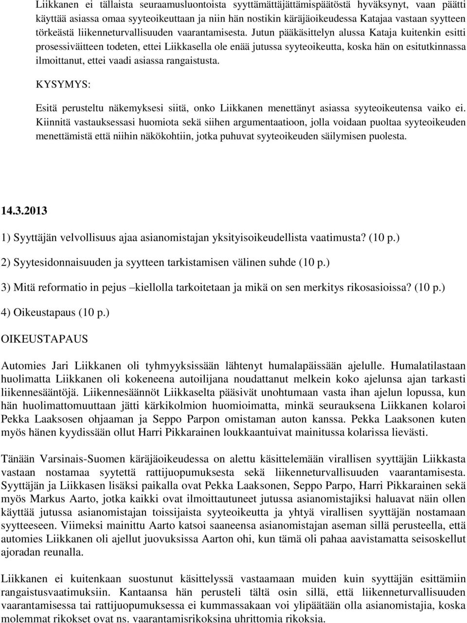 Jutun pääkäsittelyn alussa Kataja kuitenkin esitti prosessiväitteen todeten, ettei Liikkasella ole enää jutussa syyteoikeutta, koska hän on esitutkinnassa ilmoittanut, ettei vaadi asiassa