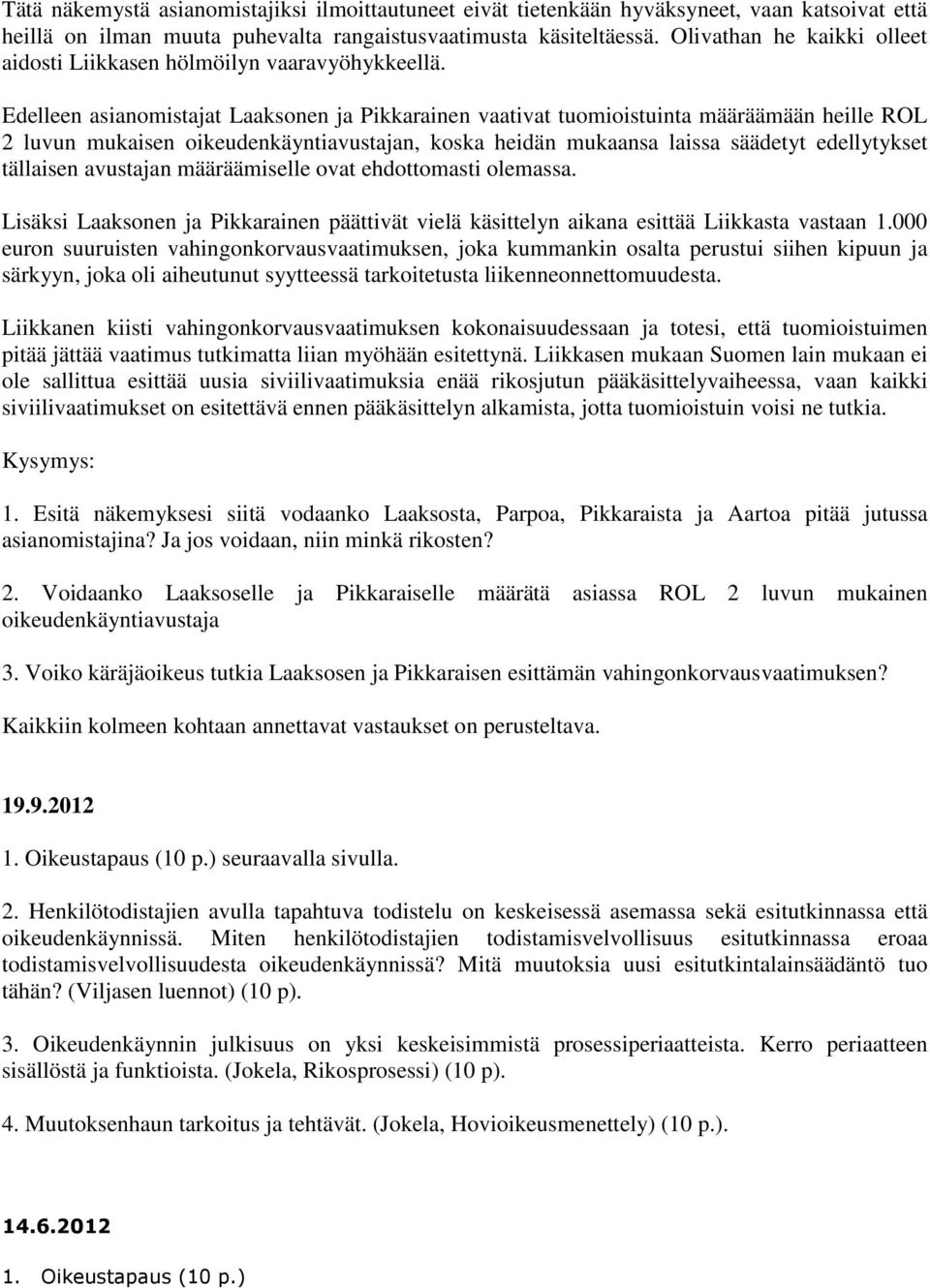 Edelleen asianomistajat Laaksonen ja Pikkarainen vaativat tuomioistuinta määräämään heille ROL 2 luvun mukaisen oikeudenkäyntiavustajan, koska heidän mukaansa laissa säädetyt edellytykset tällaisen