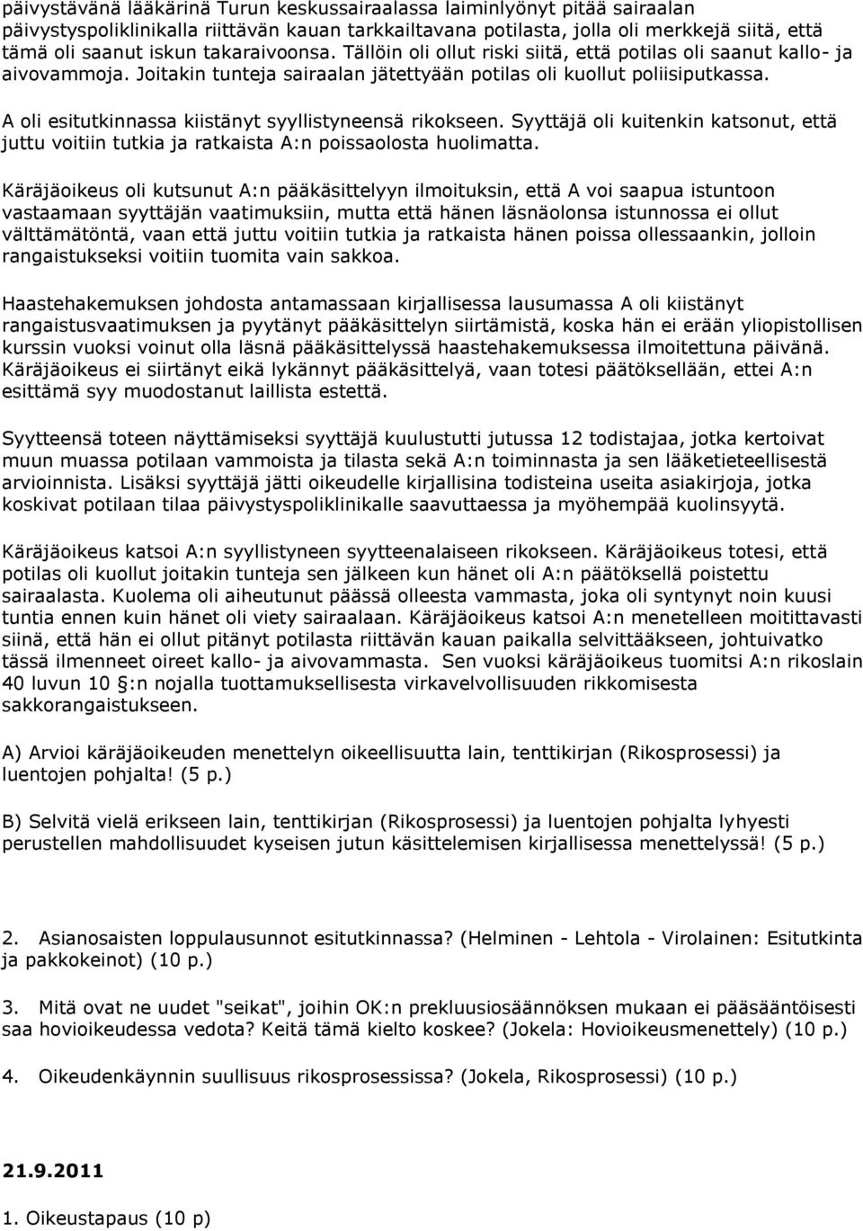 A oli esitutkinnassa kiistänyt syyllistyneensä rikokseen. Syyttäjä oli kuitenkin katsonut, että juttu voitiin tutkia ja ratkaista A:n poissaolosta huolimatta.