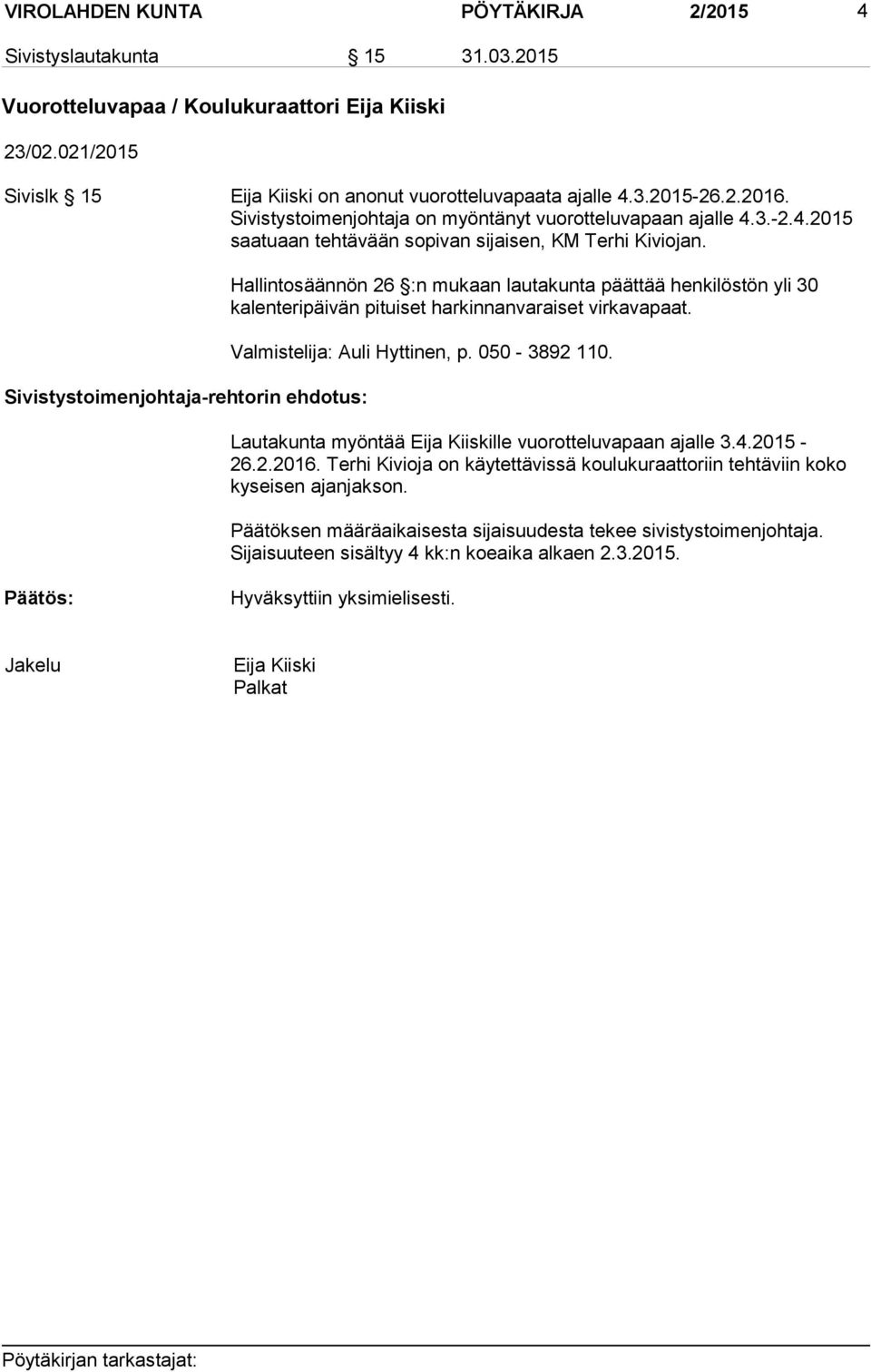 Hallintosäännön 26 :n mukaan lautakunta päättää henkilöstön yli 30 kalenteripäivän pituiset harkinnanvaraiset virkavapaat. Valmistelija: Auli Hyttinen, p. 050-3892 110.