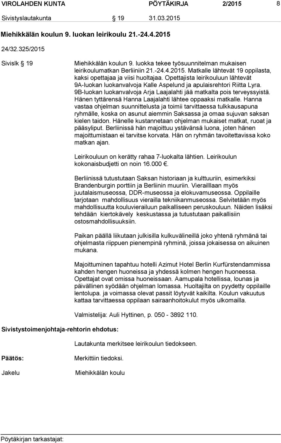 Opettajista leirikouluun lähtevät 9A-luokan luokanvalvoja Kalle Aspelund ja apulaisrehtori Riitta Lyra. 9B-luokan luokanvalvoja Arja Laajalahti jää matkalta pois terveyssyistä.