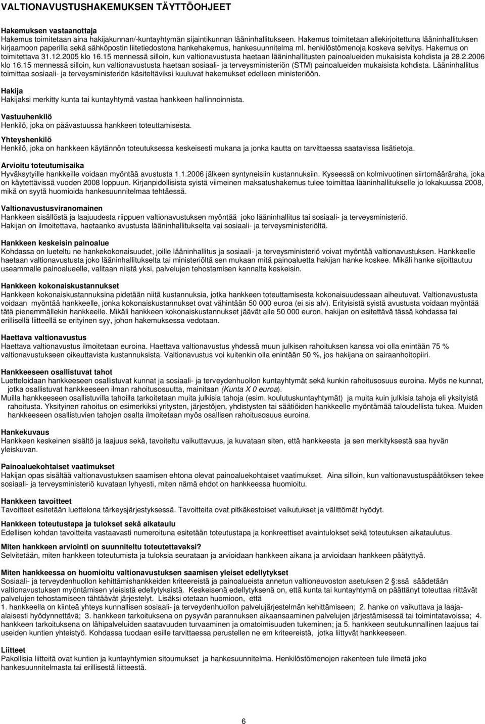 Hakemus on toimitettava 31.12.2005 klo 16.15 mennessä silloin, kun valtionavustusta haetaan lääninhallitusten painoalueiden mukaisista kohdista ja 28.2.2006 klo 16.