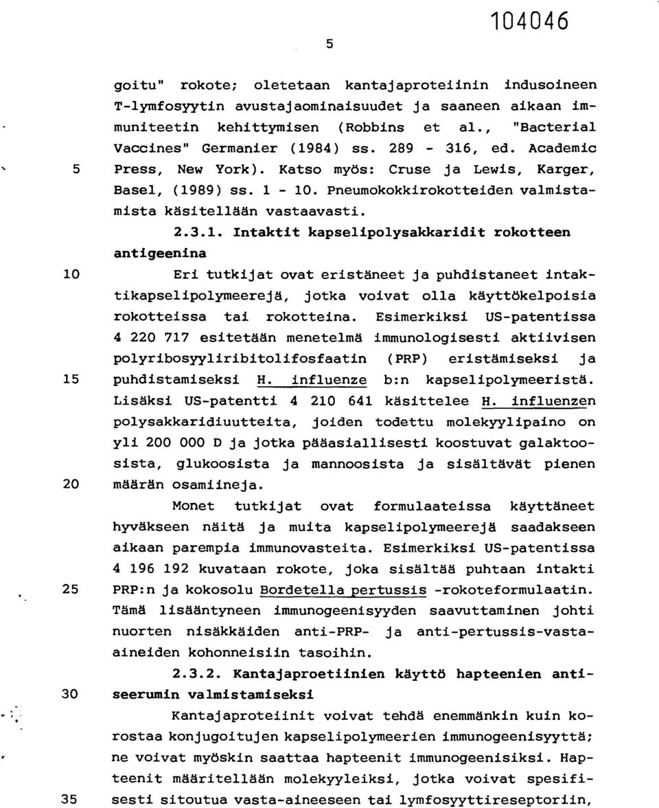 Esimerkiksi US-patentissa 4 220 717 esitetään menetelmä immunologisesti aktiivisen polyribosyyliribitolifosfaatin (PRP) eristämiseksi ja 15 puhdistamiseksi H. influenze b:n kapselipolymeeristä.