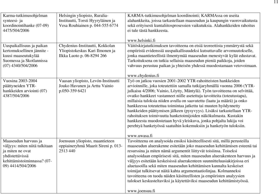 (07-09) 4414/504/2006 Helsingin yliopisto, Ruralia- Instituutti, Torsti Hyyryläinen ja Vesa Rouhiainen p. 044-555 6774 Chydenius-Instituutti, Kokkolan Yliopistokeskus Kari Ilmonen ja Ilkka Luoto p.